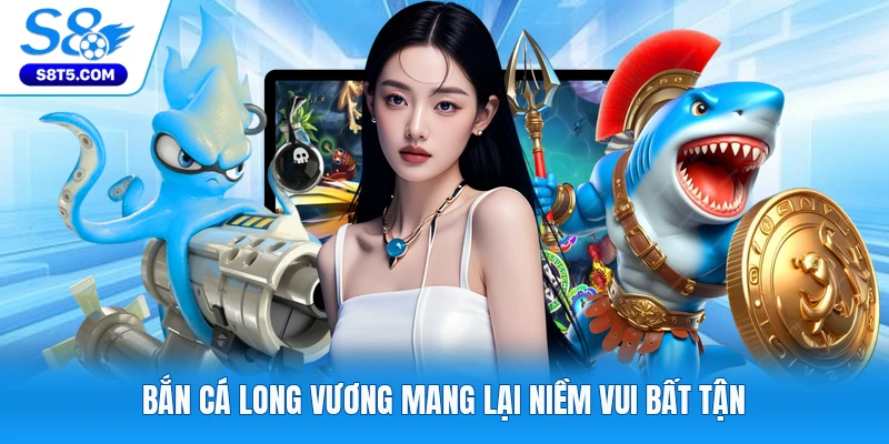 Bắn cá Long Vương mang lại niềm vui bất tận