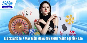 Blackjack Số 7 May Mắn Mang Đến Nhiều Thắng Lợi Đỉnh Cao