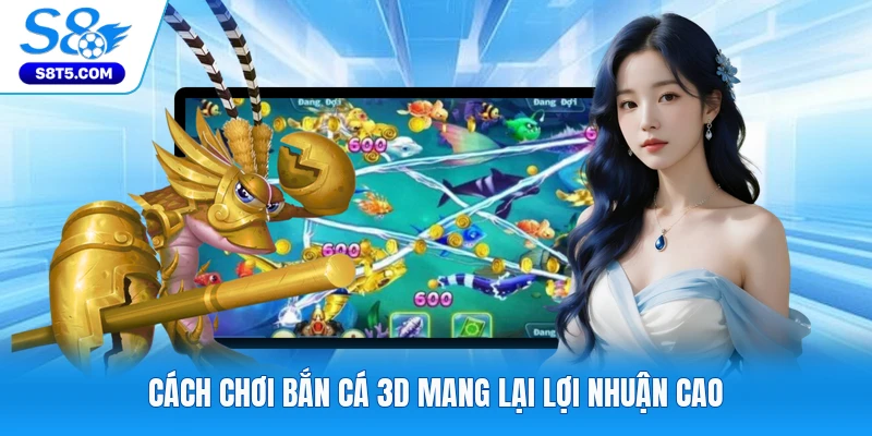 Cách chơi bắn cá 3D mang lại lợi nhuận cao