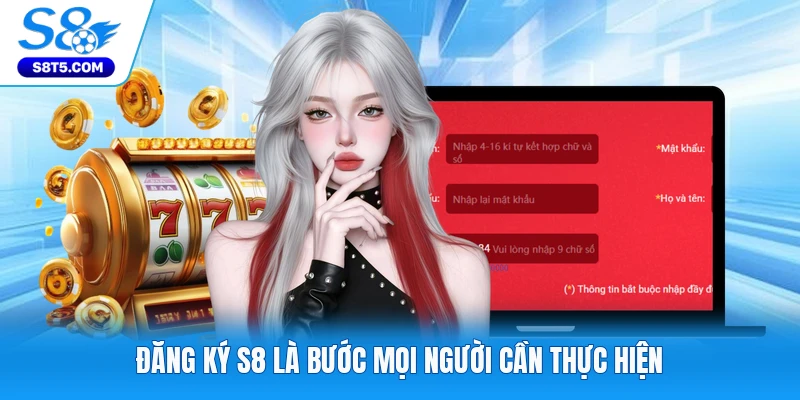 Đăng ký S8 là bước mọi người cần thực hiện