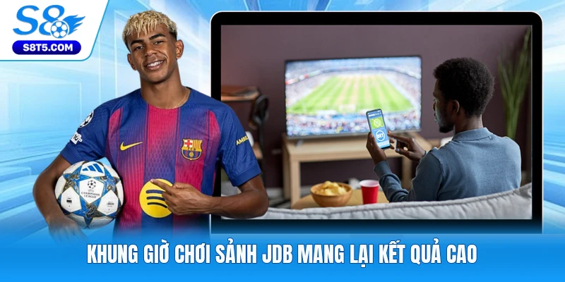 Khung giờ chơi sảnh JDB mang lại kết quả cao