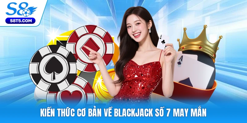 Kiến thức cơ bản về Blackjack số 7 may mắn
