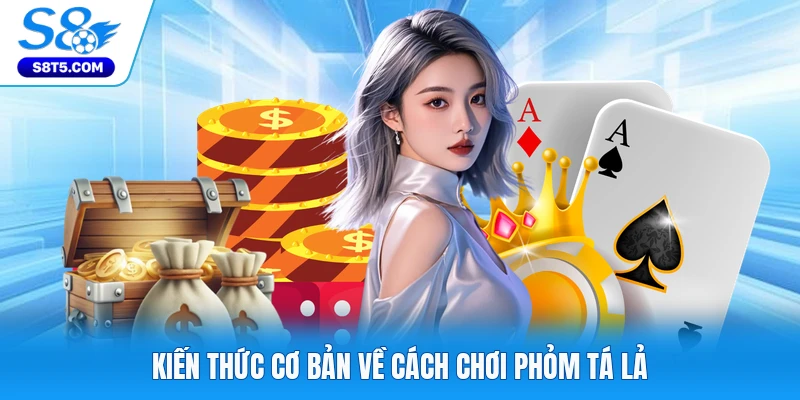 Kiến thức cơ bản về cách chơi phỏm tá lả