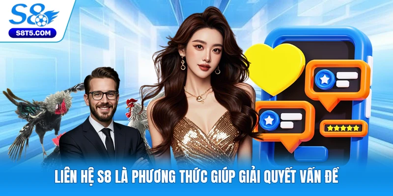 Liên hệ S8 là phương thức giúp giải quyết vấn đề