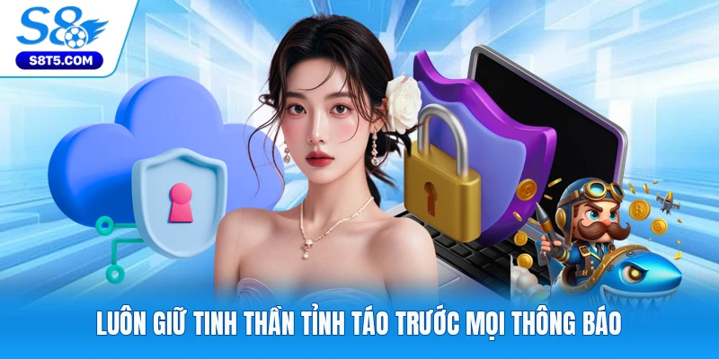 Luôn giữ tinh thần tỉnh táo trước mọi thông báo