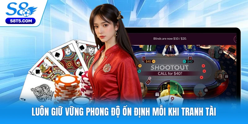 Luôn giữ vững phong độ ổn định mỗi khi tranh tài