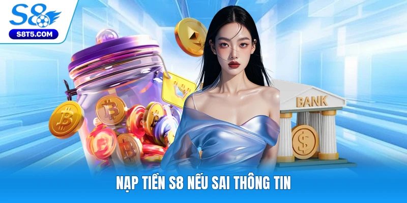 Nạp tiền S8 nếu sai thông tin
