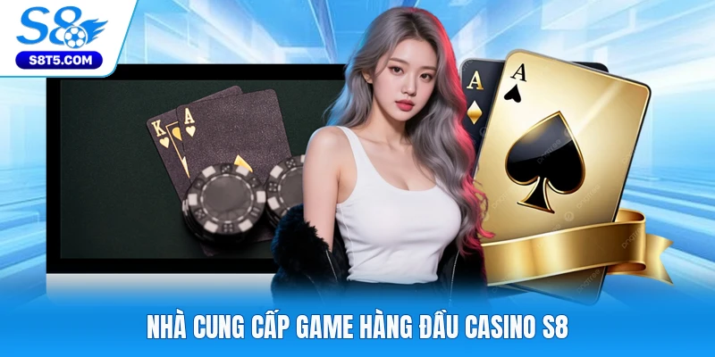 Nhà cung cấp game hàng đầu casino S8