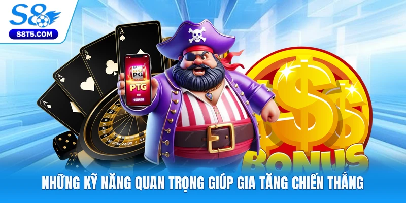 Những kỹ năng quan trọng giúp gia tăng chiến thắng