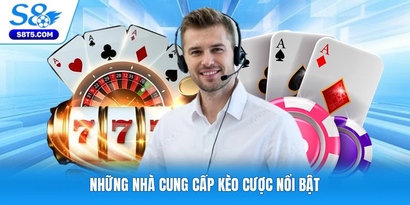 Những nhà cung cấp kèo cược nổi bật