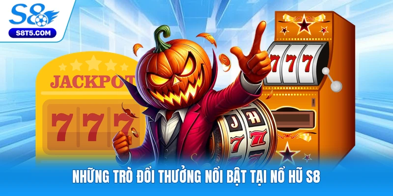 Những trò đổi thưởng nổi bật tại nổ hũ S8