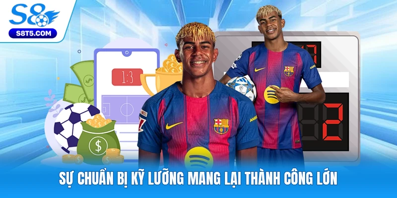 Sự chuẩn bị kỹ lưỡng mang lại thành công lớn