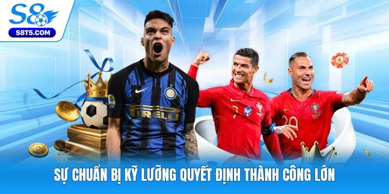 Sự chuẩn bị kỹ lưỡng quyết định thành công lớn