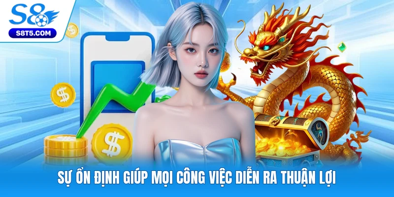 Sự ổn định giúp mọi công việc diễn ra thuận lợi