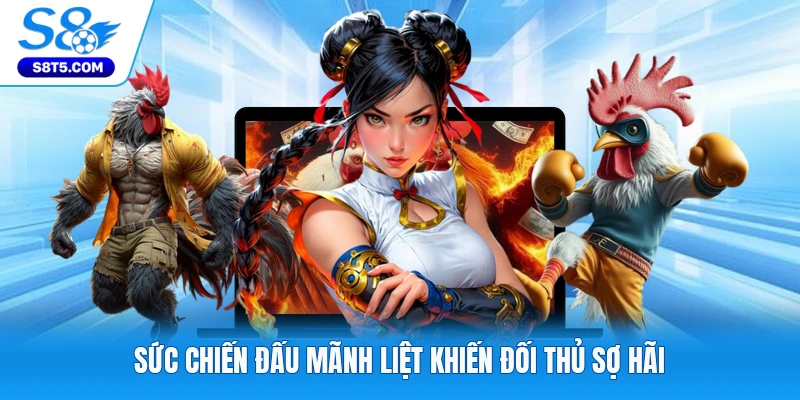 Sức chiến đấu mãnh liệt khiến đối thủ sợ hãi
