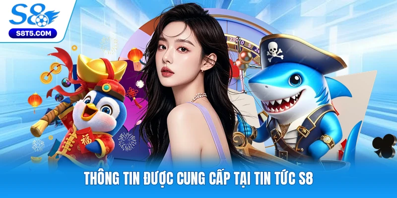 Thông tin được cung cấp tại tin tức S8