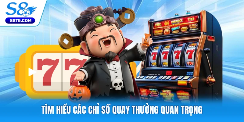 Tìm hiểu các chỉ số quay thưởng quan trọng